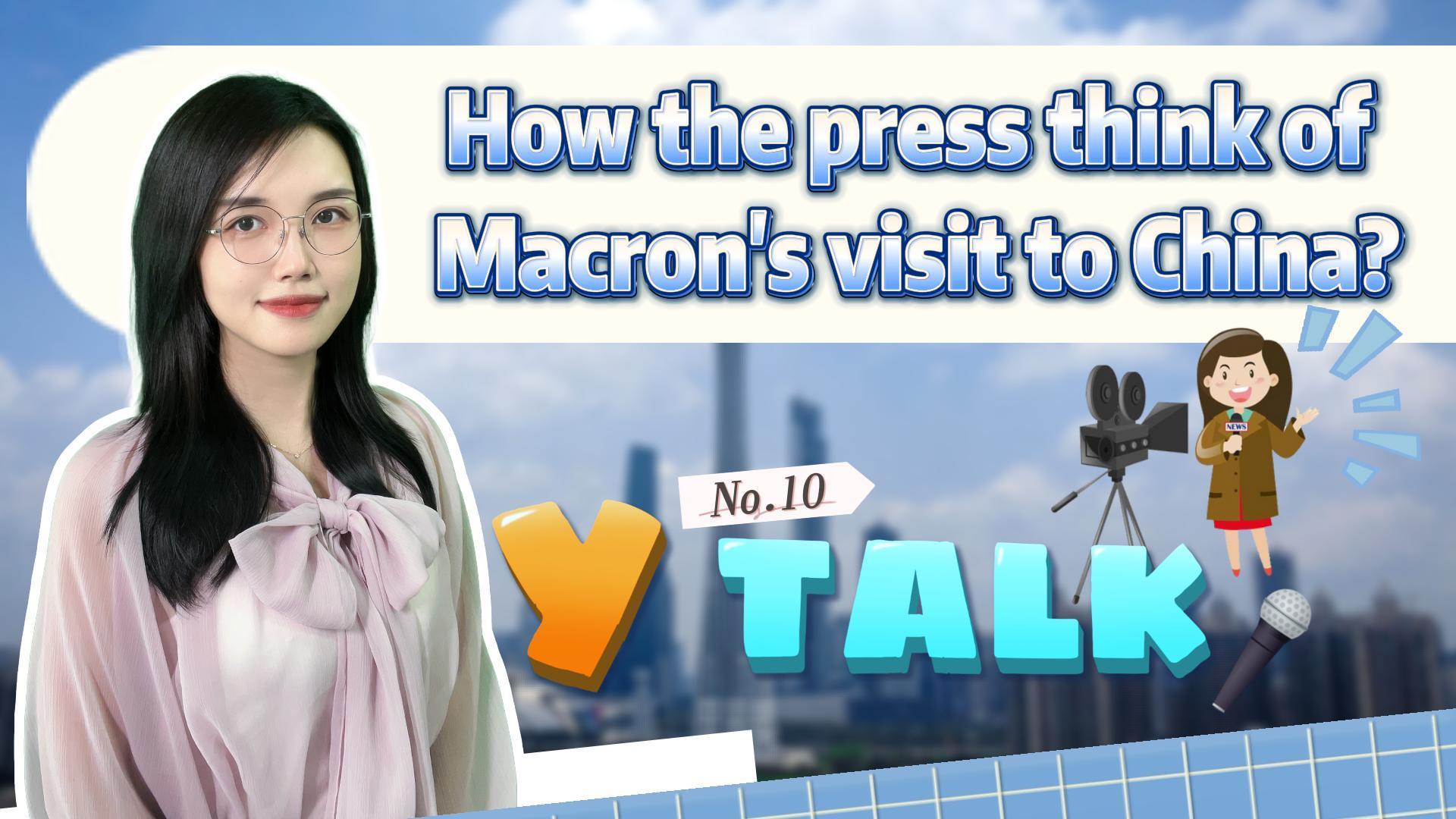 Y Talk⑩｜How the press think of Macron's visit to China? 马克龙来访，外文媒体怎么看？