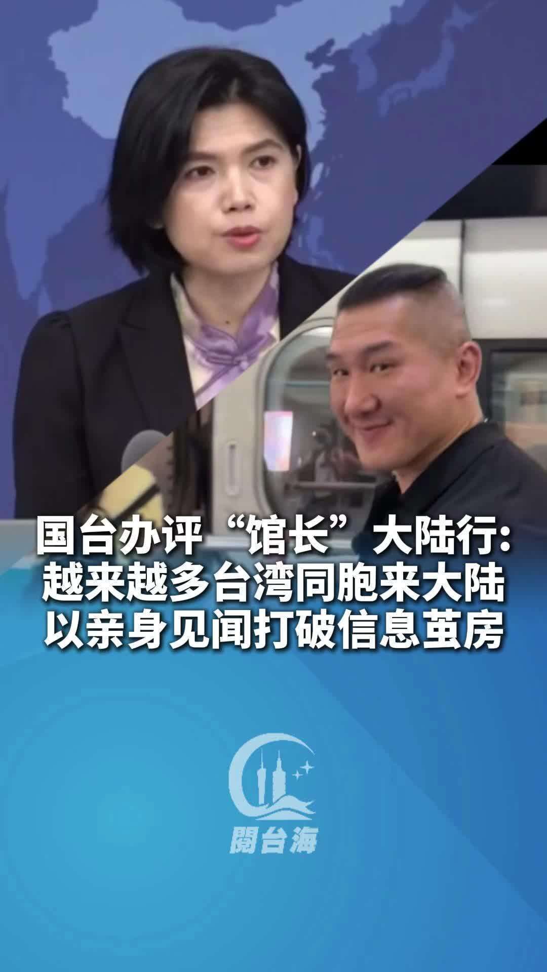 国台办评“馆长”大陆行：随着越来越多台湾同胞到大陆走走看看、分享所见所闻，民进党当局制造的“信息茧房”正在崩塌。