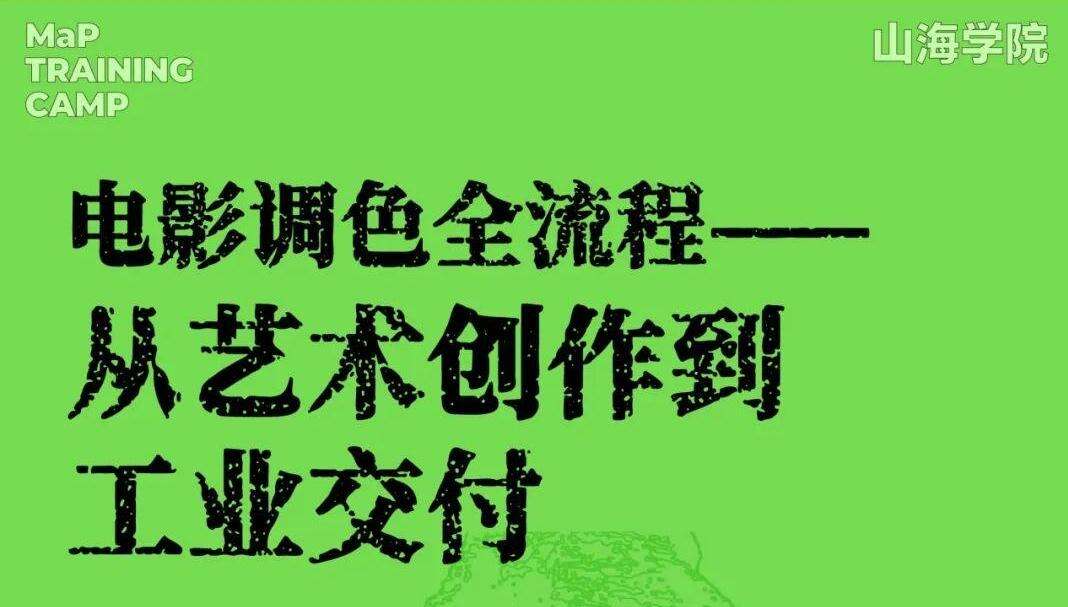  山海学院｜付舒×韩芸啸：电影调色全流程——从艺术创作到工业交付