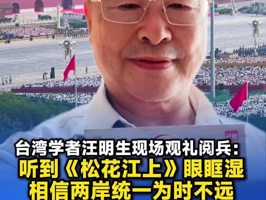  【视频】台湾学者汪明生现场观礼阅兵：听到《松花江上》眼眶湿，期待两岸早日统一