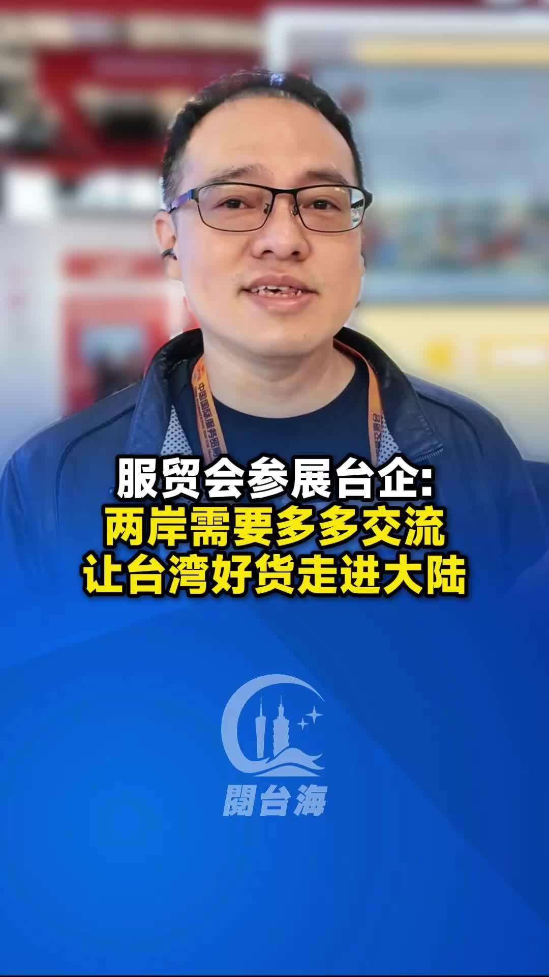  【视频】服贸会参展台企：两岸需要多多交流，让台湾好货走进大陆！