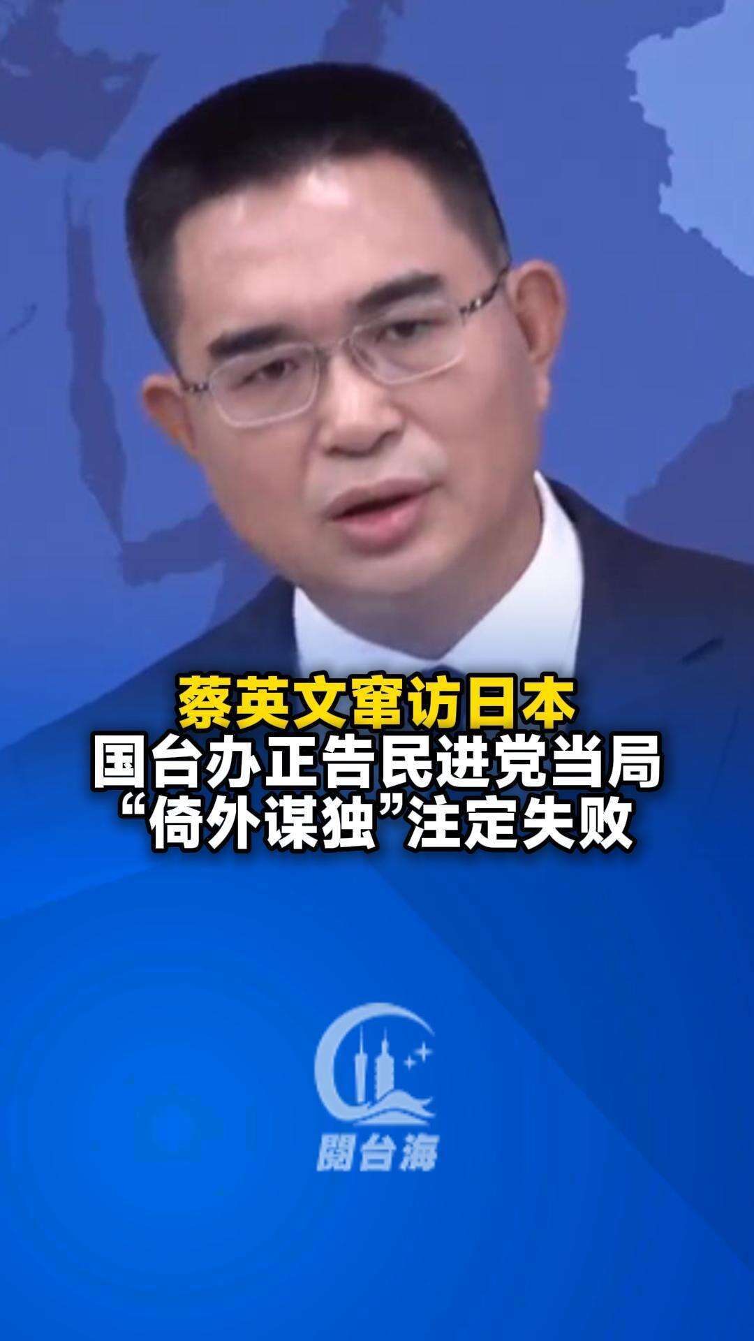  蔡英文窜访日本，国台办正告民进党当局：“倚外谋独”注定失败