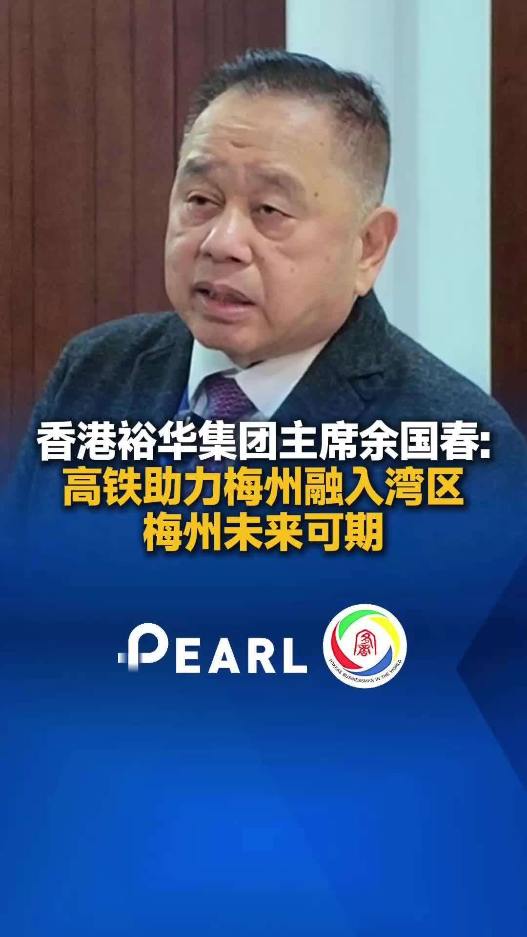 【视频】香港裕华集团主席余国春：高铁助力梅州融入湾区，梅州未来可期