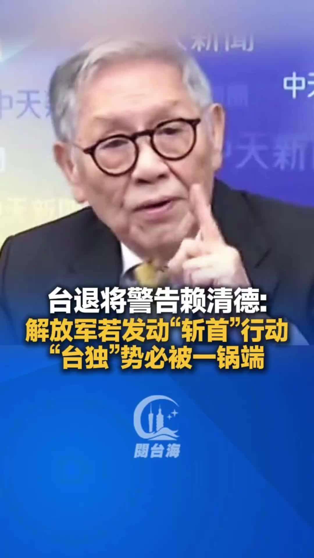  【视频】台退将警告赖清德：解放军若发动“斩首”行动，“台独”势必被一锅端