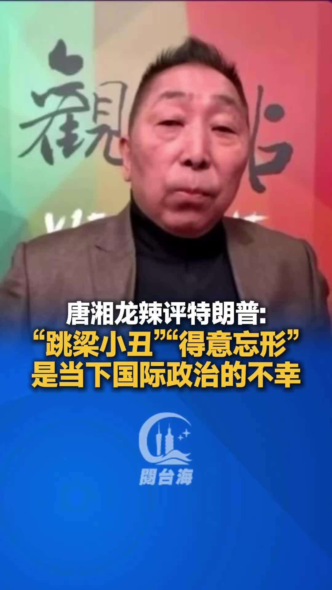  【视频】唐湘龙辣评特朗普“跳梁小丑”“得意忘形”